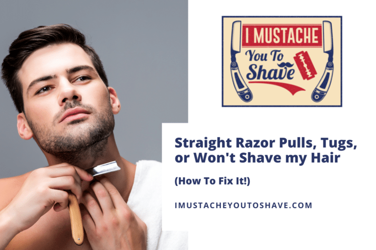 Straight Razor Pulls, Tugs, or Won’t Shave my Hair (How To Fix It!)