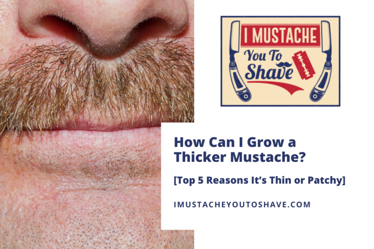 How Can I Grow a Thicker Mustache? [Top 5 Reasons It’s Thin or Patchy]