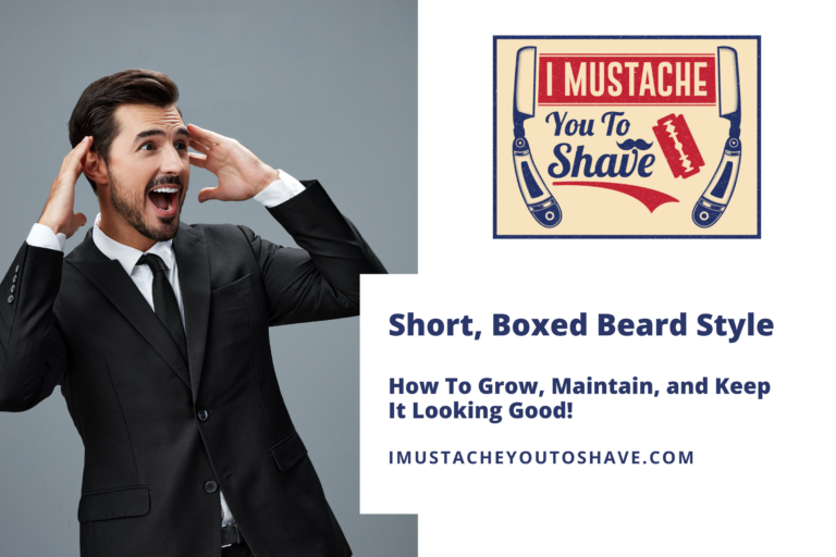 Short, Boxed Beard Style – How To Grow, Maintain, & Make It Look Good!